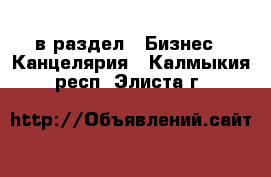  в раздел : Бизнес » Канцелярия . Калмыкия респ.,Элиста г.